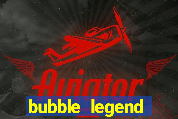 bubble legend ganhar dinheiro